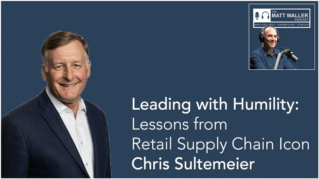 A Matt Waller Podcast episode on 'Leading with Humility: Lessons from Retail Supply Chain Icon Chris Sultemeier'